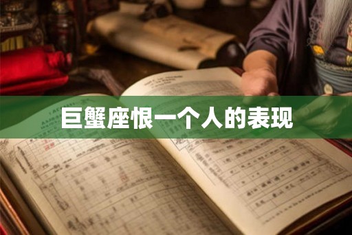巨蟹座恨一个人的表现