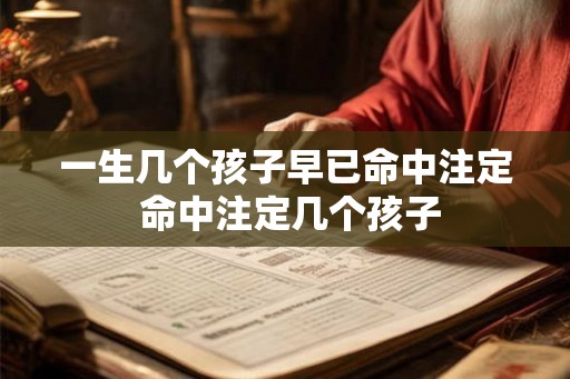 一生几个孩子早已命中注定 命中注定几个孩子