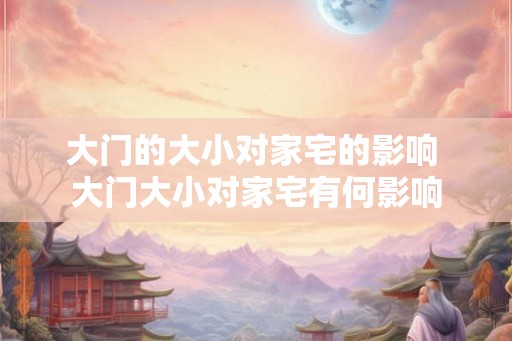 大门的大小对家宅的影响 大门大小对家宅有何影响