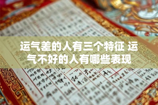 运气差的人有三个特征 运气不好的人有哪些表现 运气差的人有三个特征 运气不好的人有哪些表现