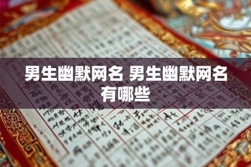 男生幽默网名 男生幽默网名有哪些
