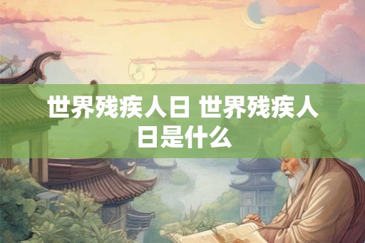 世界残疾人日 世界残疾人日是什么