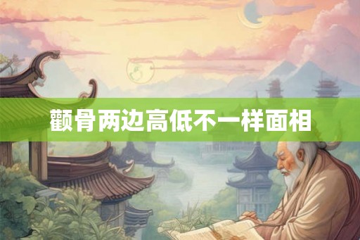 颧骨两边高低不一样面相