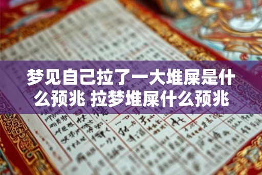 梦见自己拉了一大堆屎是什么预兆 拉梦堆屎什么预兆