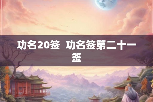 功名20签  功名签第二十一签