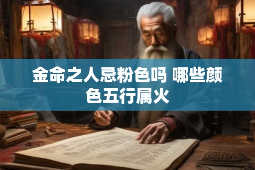 金命之人忌粉色吗 哪些颜色五行属火
