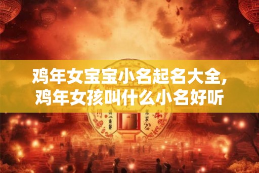 鸡年女宝宝小名起名大全,鸡年女孩叫什么小名好听