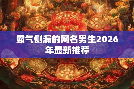 霸气侧漏的网名男生2026年最新推荐