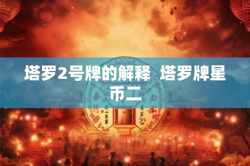塔罗2号牌的解释  塔罗牌星币二