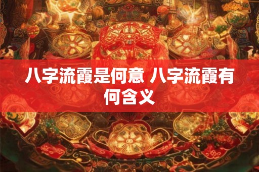 八字流霞是何意 八字流霞有何含义
