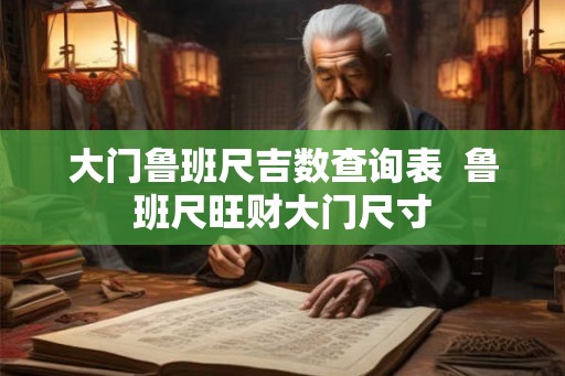 大门鲁班尺吉数查询表  鲁班尺旺财大门尺寸