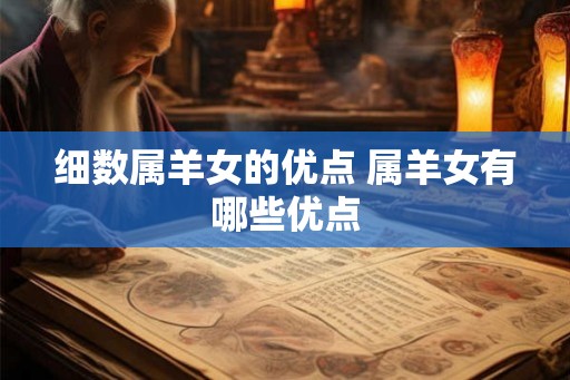 细数属羊女的优点 属羊女有哪些优点