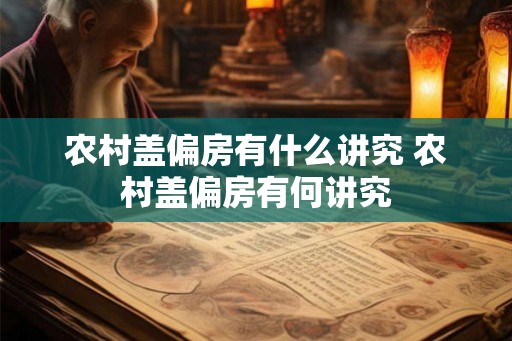 农村盖偏房有什么讲究 农村盖偏房有何讲究