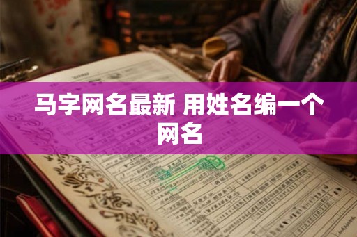 马字网名最新 用姓名编一个网名