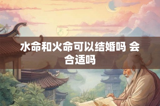 水命和火命可以结婚吗 会合适吗