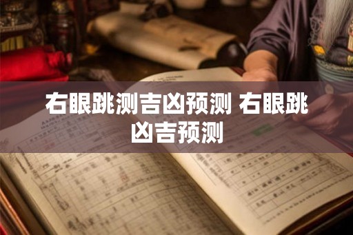 右眼跳测吉凶预测 右眼跳凶吉预测 右眼跳测吉凶预测 右眼跳凶吉预测