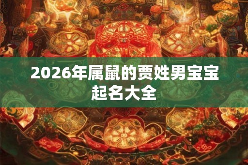 2026年属鼠的贾姓男宝宝起名大全