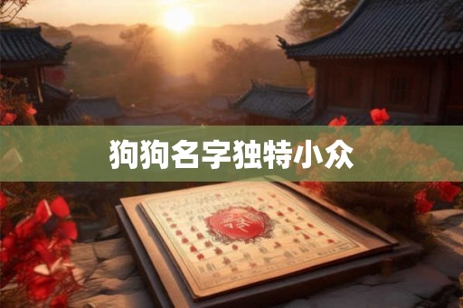狗狗名字独特小众 狗狗名字独特小众