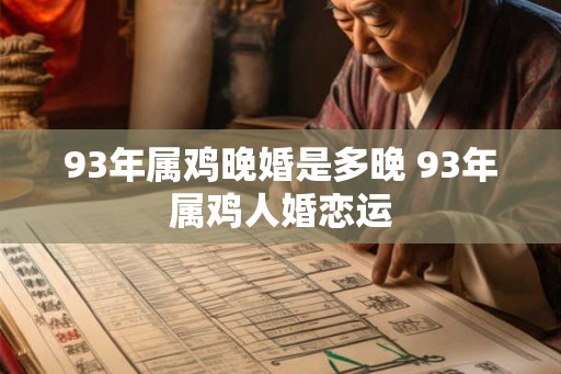 93年属鸡晚婚是多晚 93年属鸡人婚恋运