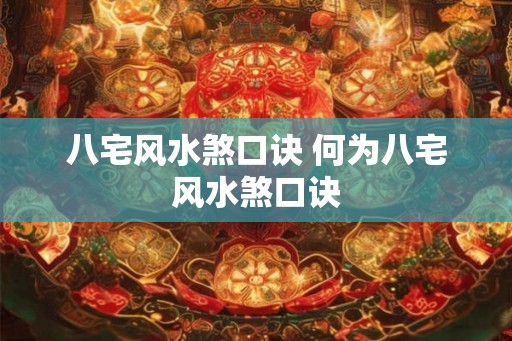 八宅风水煞口诀 何为八宅风水煞口诀