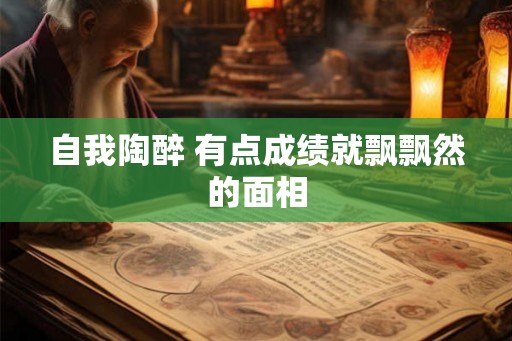 自我陶醉 有点成绩就飘飘然的面相