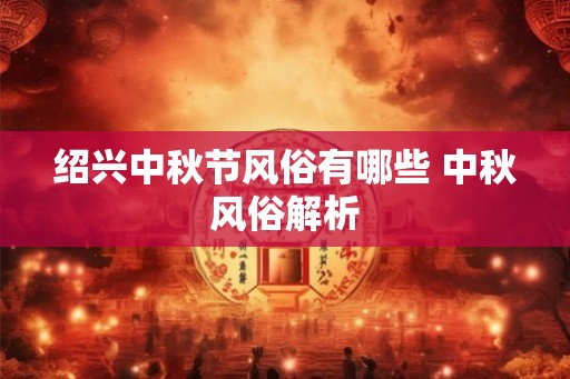 绍兴中秋节风俗有哪些 中秋风俗解析