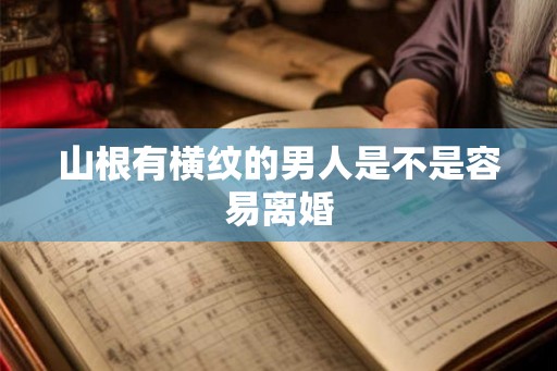 山根有横纹的男人是不是容易离婚