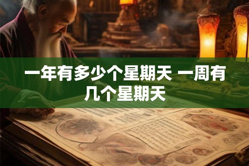 一年有多少个星期天 一周有几个星期天