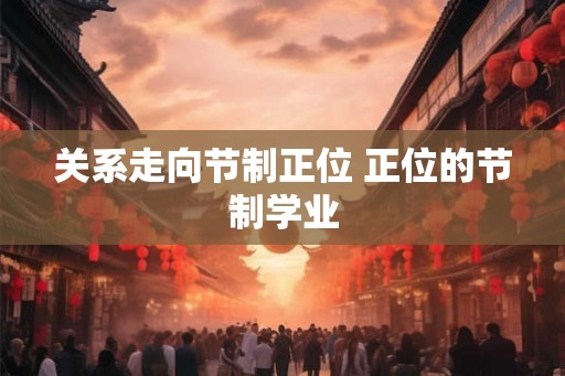 关系走向节制正位 正位的节制学业