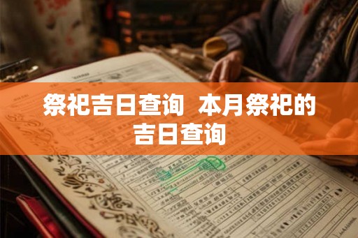 祭祀吉日查询  本月祭祀的吉日查询