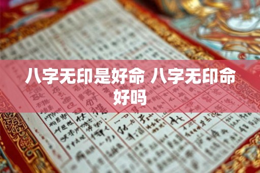 八字无印是好命 八字无印命好吗