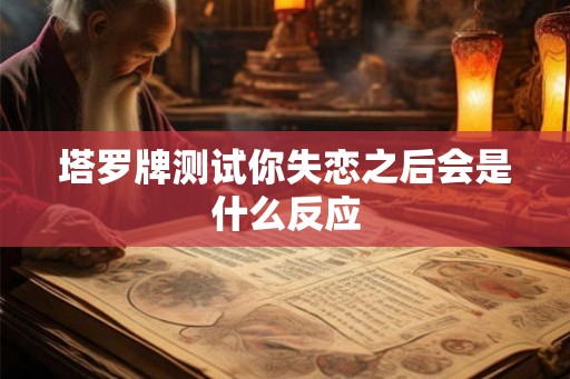 塔罗牌测试你失恋之后会是什么反应
