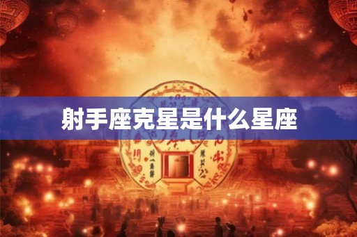 射手座克星是什么星座