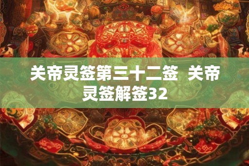 关帝灵签第三十二签  关帝灵签解签32