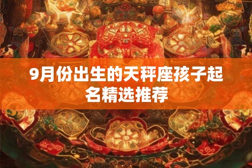 9月份出生的天秤座孩子起名精选推荐