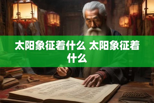 太阳象征着什么 太阳象征着什么