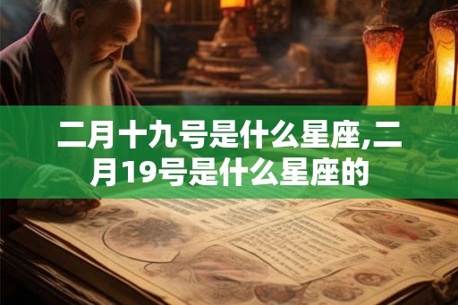 二月十九号是什么星座,二月19号是什么星座的