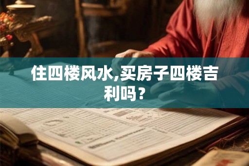 住四楼风水,买房子四楼吉利吗？
