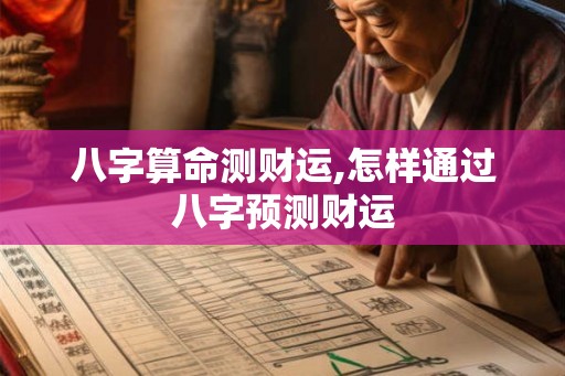 八字算命测财运,怎样通过八字预测财运 八字算命测财运,怎样通过八字预测财运
