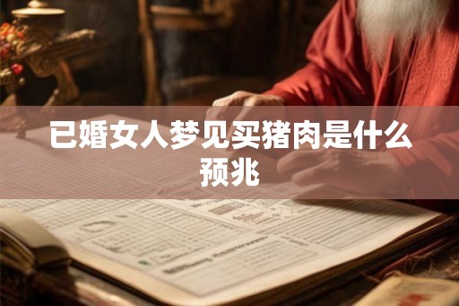 已婚女人梦见买猪肉是什么预兆