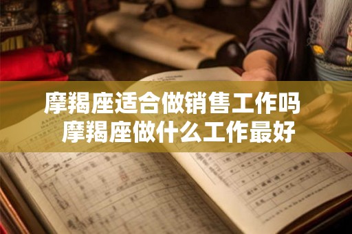 摩羯座适合做销售工作吗  摩羯座做什么工作最好
