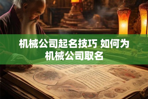 机械公司起名技巧 如何为机械公司取名 机械公司起名技巧 如何为机械公司取名