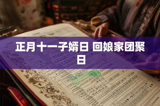 正月十一子婿日 回娘家团聚日 正月十一子婿日 回娘家团聚日