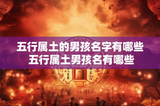 五行属土的男孩名字有哪些 五行属土男孩名有哪些