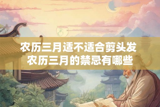 农历三月适不适合剪头发 农历三月的禁忌有哪些