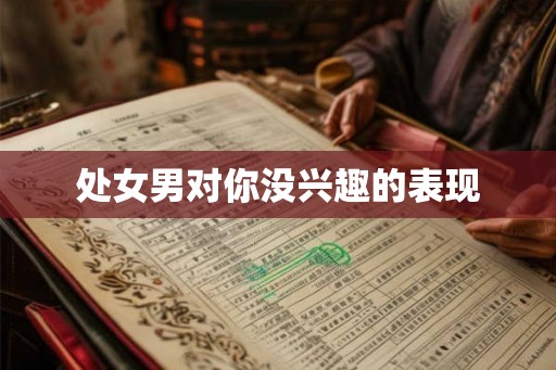 处女男对你没兴趣的表现