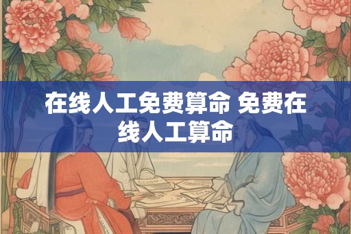 在线人工免费算命 免费在线人工算命