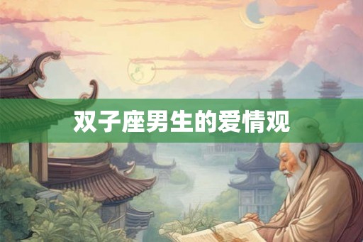 双子座男生的爱情观 双子座男生的爱情观