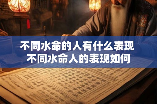 不同水命的人有什么表现 不同水命人的表现如何