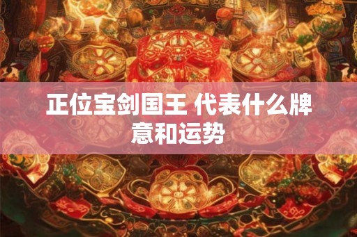 正位宝剑国王 代表什么牌意和运势